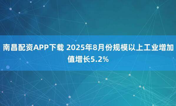 南昌配资APP下载 2025年8月份规模以上工业增加值增长5.2%
